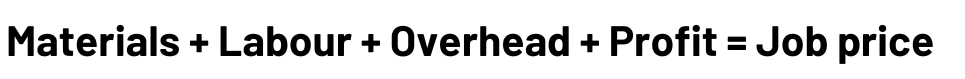 Cost-based pricing equation: Materials + Labour + Overhead + Profit = Job price